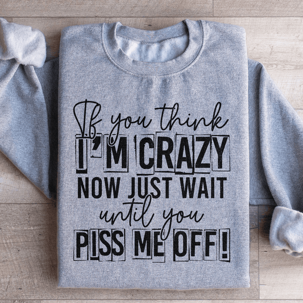 If You Think I Am Crazy Sweatshirt Sport Grey / S Peachy Sunday T-Shirt