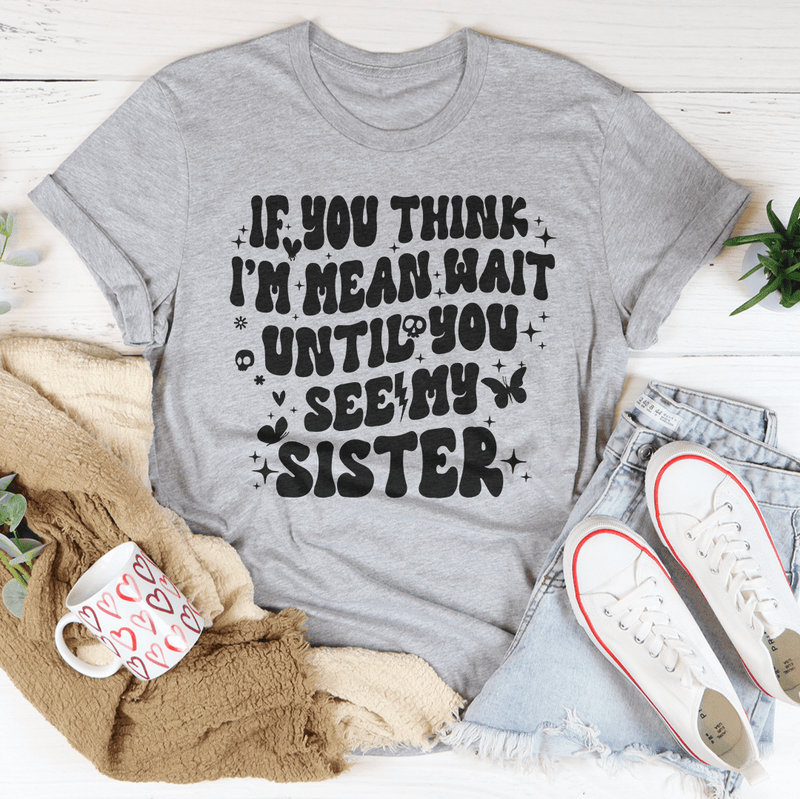 If You Think I’m Mean Wait Until You See My Sister Tee Athletic Heather / S Peachy Sunday T-Shirt