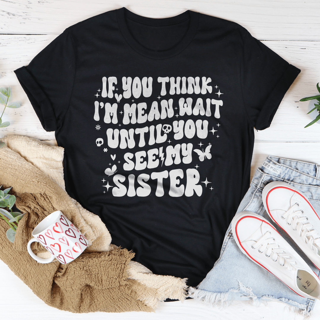 If You Think I’m Mean Wait Until You See My Sister Tee Black Heather / S Peachy Sunday T-Shirt