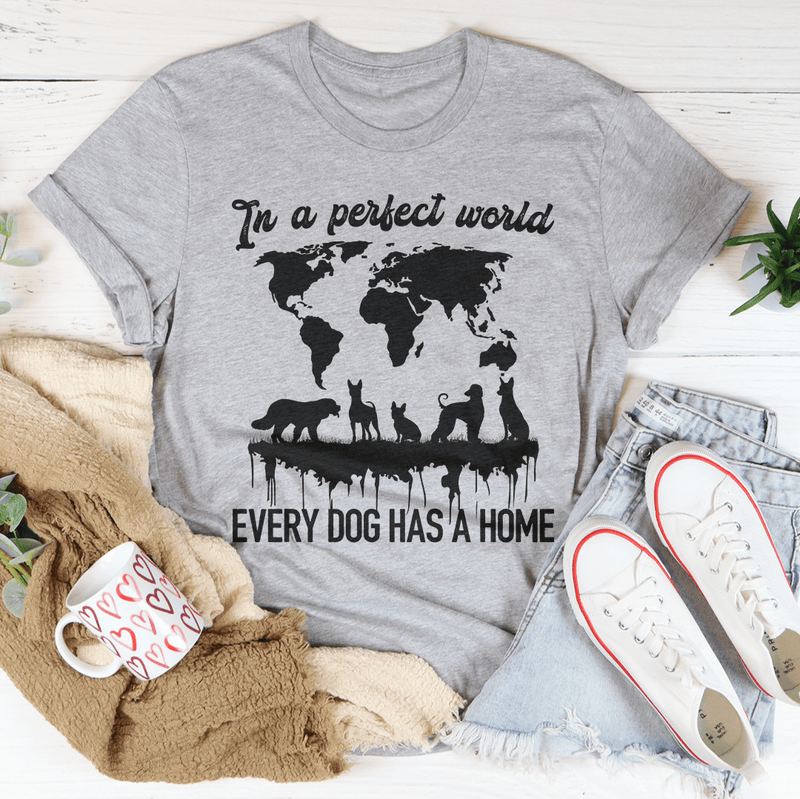 In A Perfect World Every Dog Has A Home Tee Peachy Sunday T-Shirt