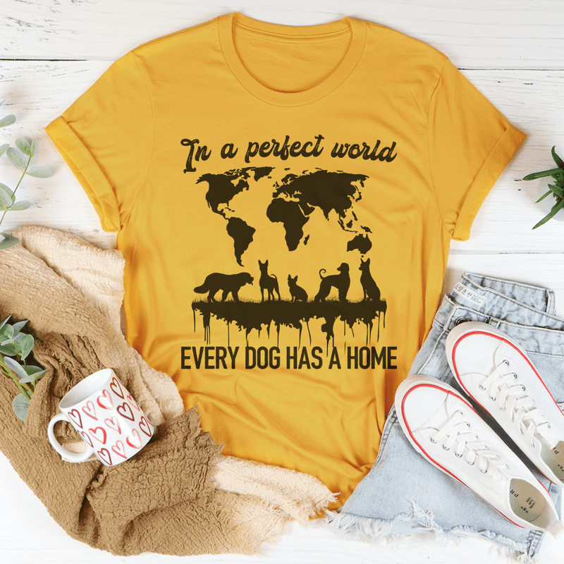 In A Perfect World Every Dog Has A Home Tee Peachy Sunday T-Shirt