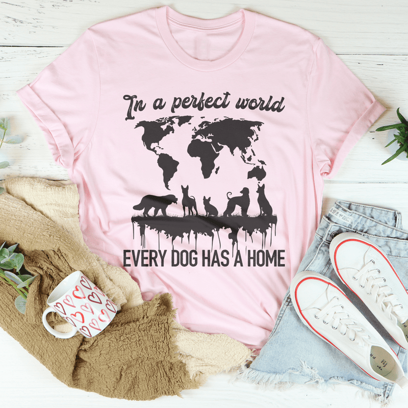 In A Perfect World Every Dog Has A Home Tee Pink / S Peachy Sunday T-Shirt