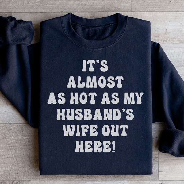 It's Almost As Hot As My Husband's Wife Out Here Sweatshirt Black / S Peachy Sunday T-Shirt