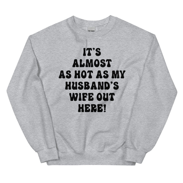 It's Almost As Hot As My Husband's Wife Out Here Sweatshirt Sport Grey / S Peachy Sunday T-Shirt