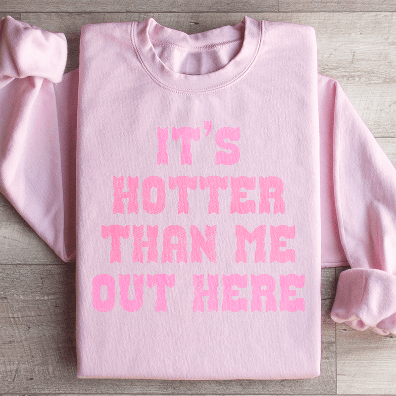 It's Hotter Than Me Out Here Sweatshirt Light Pink / S Peachy Sunday T-Shirt