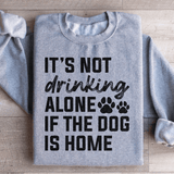 It's Not Drinking Alone If The Dog Is Home Sweatshirt Sport Grey / S Peachy Sunday T-Shirt