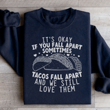 It's Okay If You Fall Apart Sometimes Tacos Fall Apart And We Still Love Sweatshirt Black / S Peachy Sunday T-Shirt