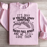 It's Okay If You Fall Apart Sometimes Tacos Fall Apart And We Still Love Sweatshirt Light Pink / S Peachy Sunday T-Shirt