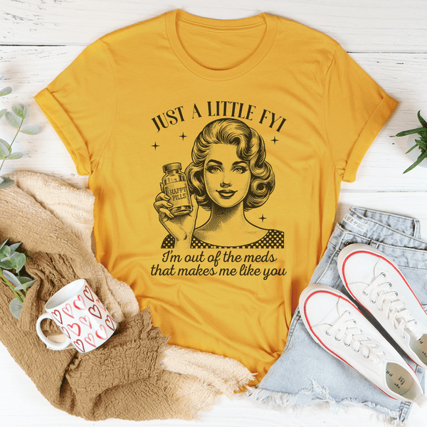 Just A Little FYI I Am Out Of The Meds That Makes Me Like You Tee Mustard / S Peachy Sunday T-Shirt