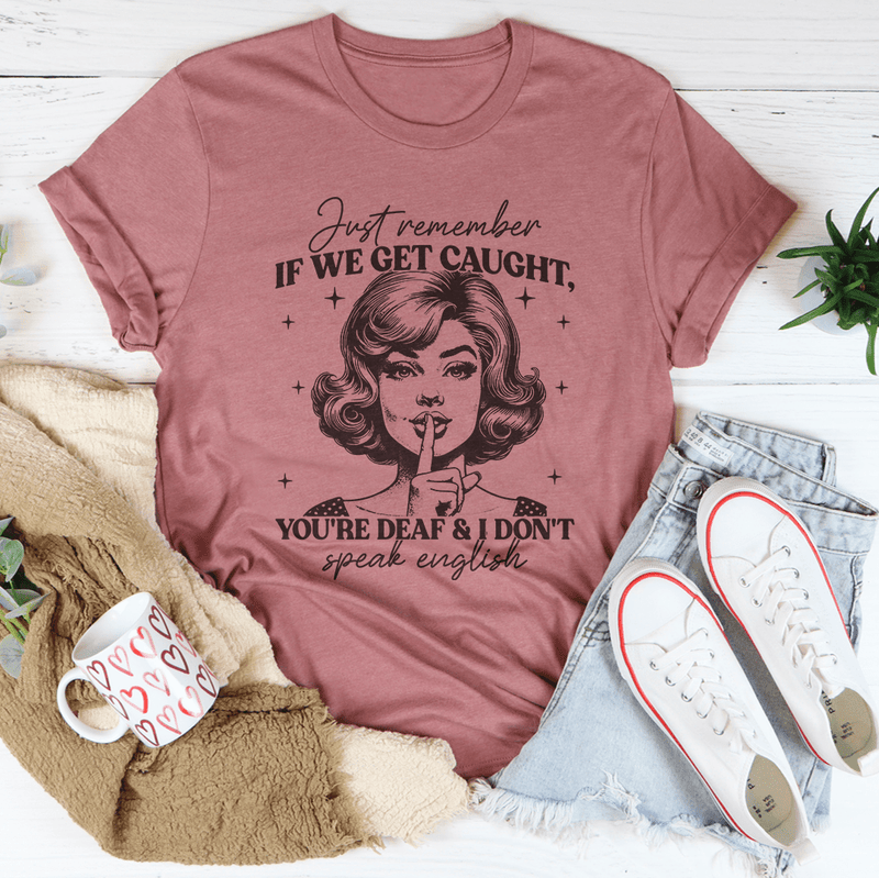 Just Remember If We Get Caught You're Deaf And I Don't Speak English Tee Mauve / S Peachy Sunday T-Shirt