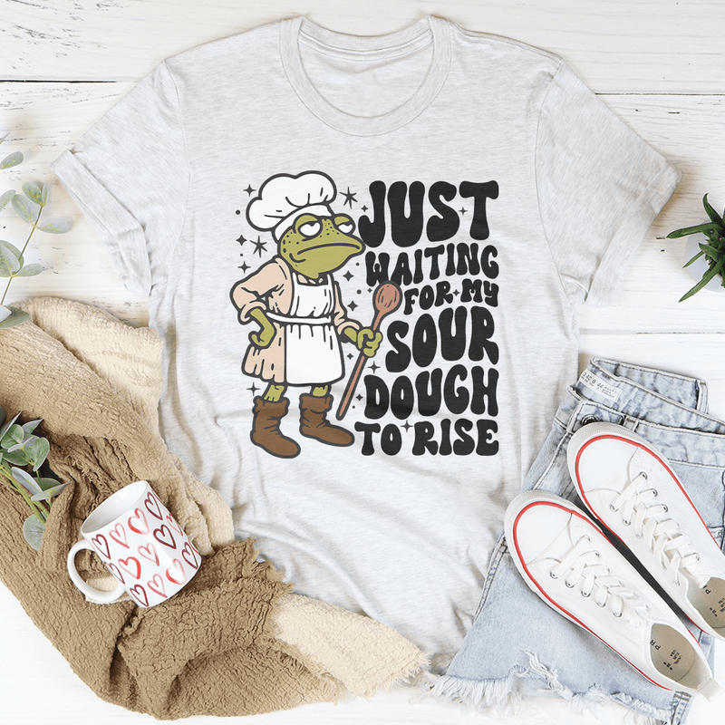 Just Waiting For My Sour Dough To Rise Tee Ash / S Peachy Sunday T-Shirt