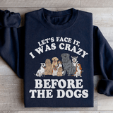 Let's Face It I Was Crazy Before The Dogs Sweatshirt Black / S Peachy Sunday T-Shirt