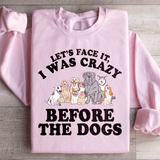 Let's Face It I Was Crazy Before The Dogs Sweatshirt Light Pink / S Peachy Sunday T-Shirt