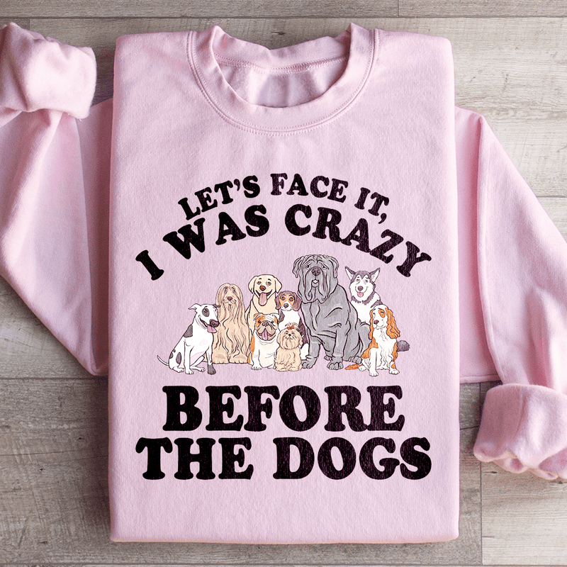 Let's Face It I Was Crazy Before The Dogs Sweatshirt Light Pink / S Peachy Sunday T-Shirt