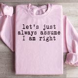 Let's Just Always Assume I Am Right Sweatshirt Light Pink / S Peachy Sunday T-Shirt