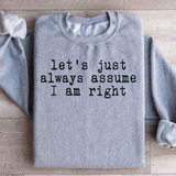 Let's Just Always Assume I Am Right Sweatshirt Sport Grey / S Peachy Sunday T-Shirt