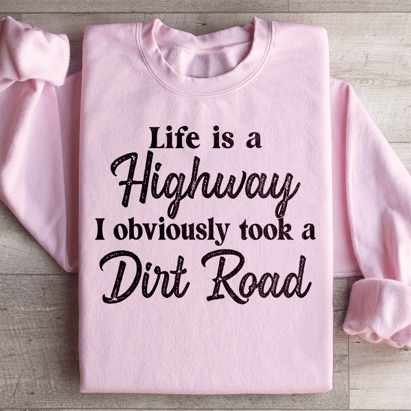 Life Is A Highway I Obviously Took A Dirt Road Sweatshirt Peachy Sunday T-Shirt