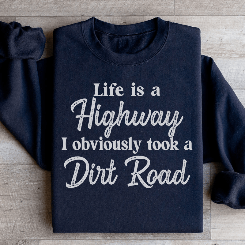 Life Is A Highway I Obviously Took A Dirt Road Sweatshirt Peachy Sunday T-Shirt