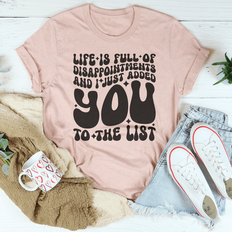 Life Is Full Of Disappointments And I Just Added You To The List Tee Heather Prism Peach / S Peachy Sunday T-Shirt