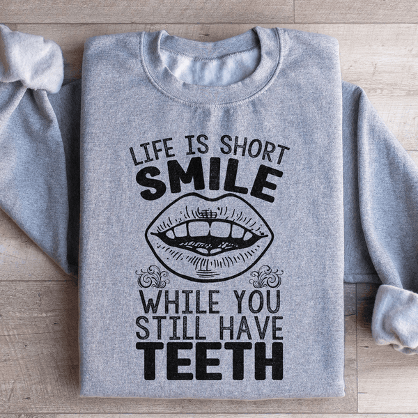 Life Is Short Smile While You Still Have Teeth Sweatshirt Sport Grey / S Peachy Sunday T-Shirt