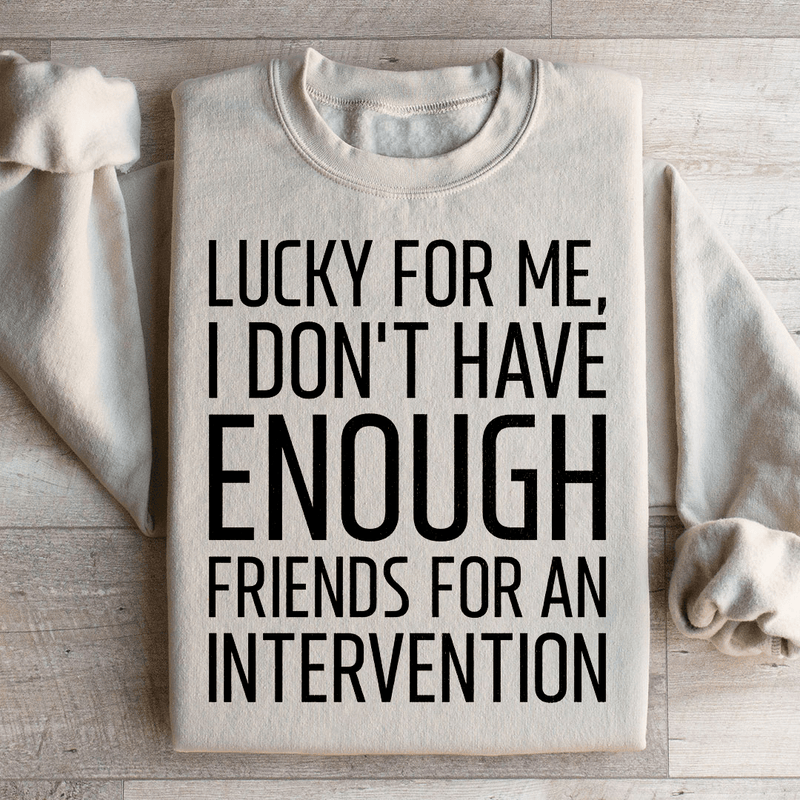 Lucky For Me I Don't Have Enough Friends Sweatshirt Peachy Sunday T-Shirt