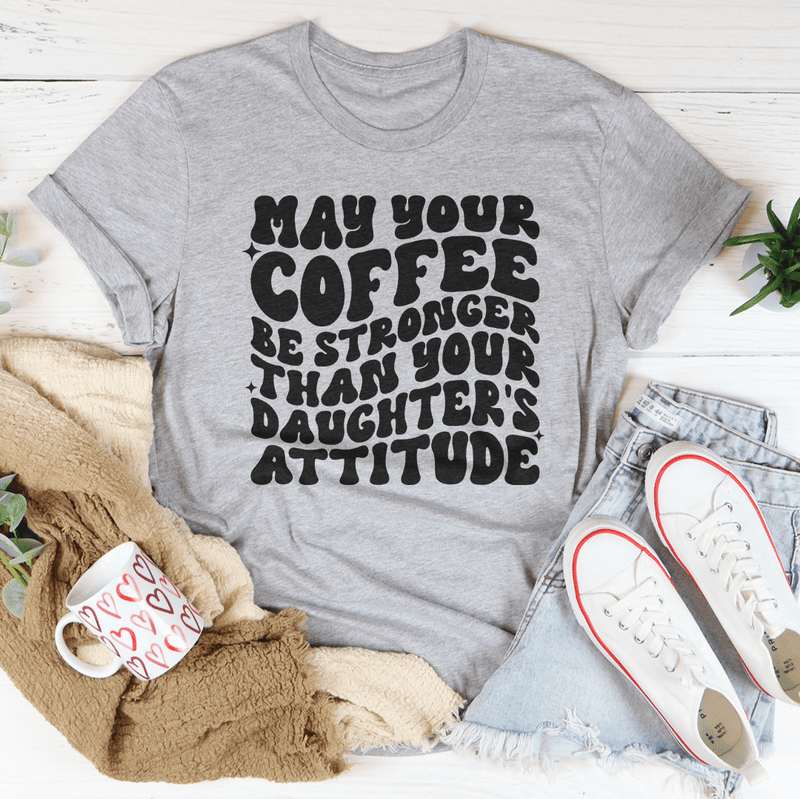 May Your Coffee Be Stronger Than Your Daughter's Attitude Tee Athletic Heather / S Peachy Sunday T-Shirt