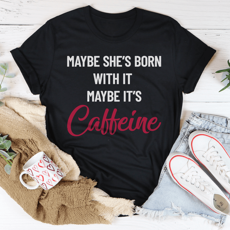 Maybe She’s Born With It’s Caffeine Tee Peachy Sunday T-Shirt