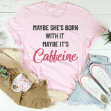 Maybe She’s Born With It’s Caffeine Tee Peachy Sunday T-Shirt