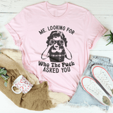 Me Looking For Who The F-ck Asked You Tee Pink / S Peachy Sunday T-Shirt