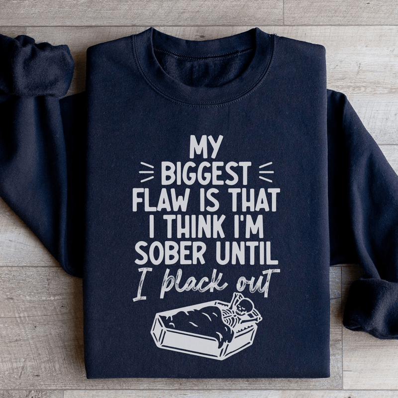 My Biggest Flaw Is That I Think I'm Sober Until I Black Out Sweatshirt Black / S Peachy Sunday T-Shirt