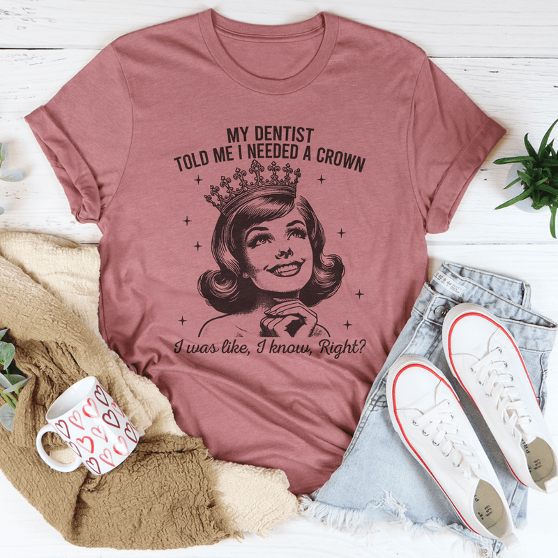 My Dentist Told Me I Needed A Crown Tee Mauve / S Peachy Sunday T-Shirt