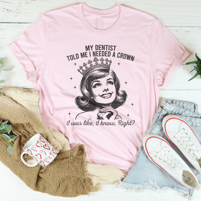 My Dentist Told Me I Needed A Crown Tee Pink / S Peachy Sunday T-Shirt