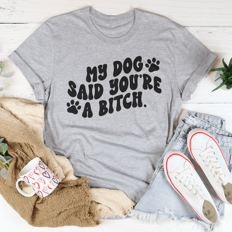 My Dog Said You're A B-tch Tee Athletic Heather / S Peachy Sunday T-Shirt