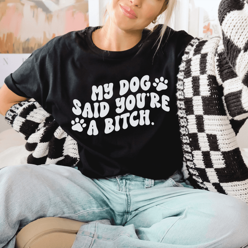 My Dog Said You're A B-tch Tee Black Heather / S Peachy Sunday T-Shirt