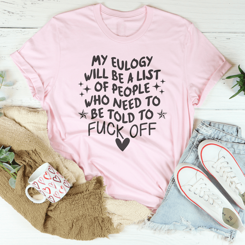 My Eulogy Will Be A List Of People Who Need To Be Told To F-ck Off Tee Pink / S Peachy Sunday T-Shirt