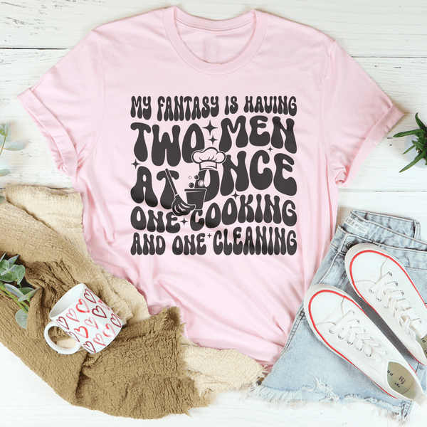 My Fantasy Is Having Two Men At Once One Cooking & One Cleaning Tee Pink / S Peachy Sunday T-Shirt