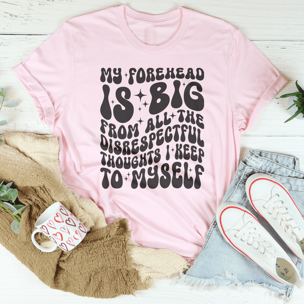 My Forehead Is Big From All The Disrespectful Thoughts I Keep To Myself Tee Pink / S Peachy Sunday T-Shirt