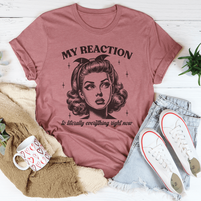 My Reaction To Literally Everything Right Now Tee Mauve / S Peachy Sunday T-Shirt