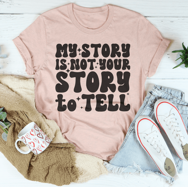 My Story Is Not Your Story Tell Tee Heather Prism Peach / S Peachy Sunday T-Shirt