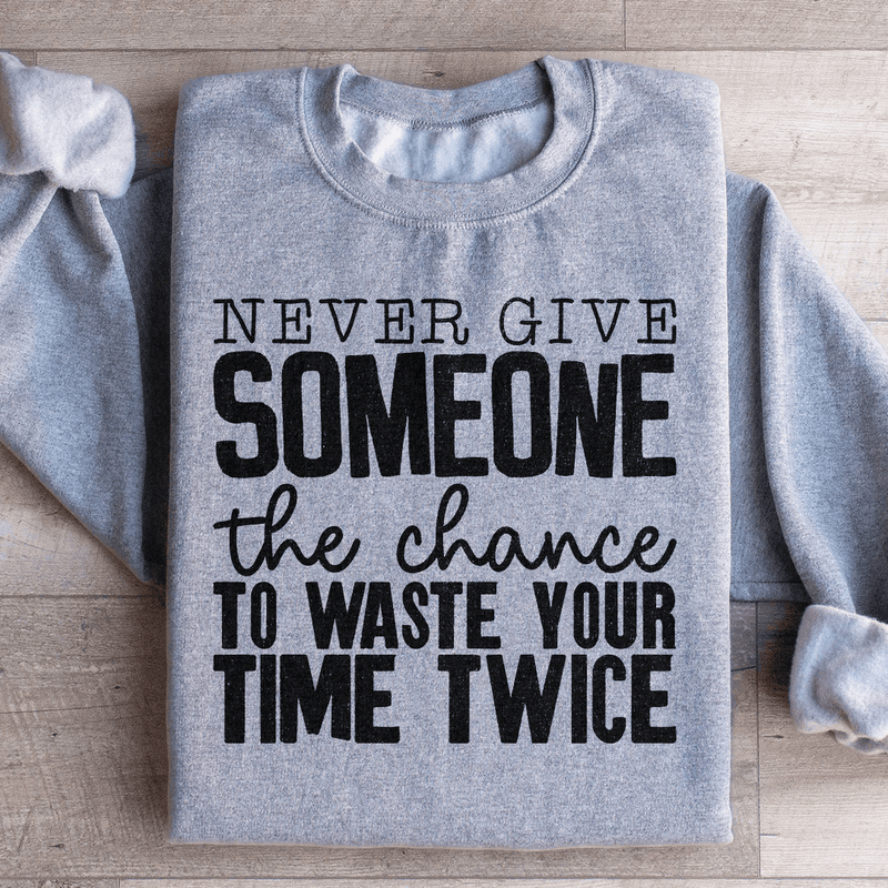 Never Give Someone The Chance To Waste Your Time Twice Sweatshirt Sport Grey / S Peachy Sunday T-Shirt