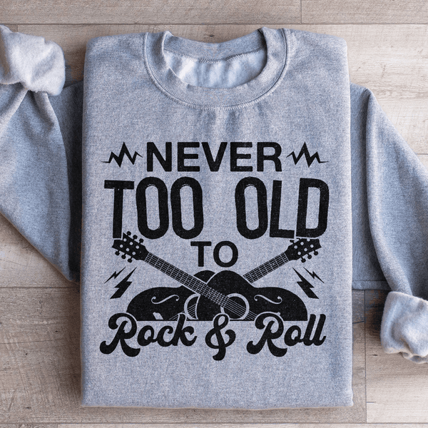 Never Too Old To Rock & Roll Sweatshirt Sport Grey / S Peachy Sunday T-Shirt