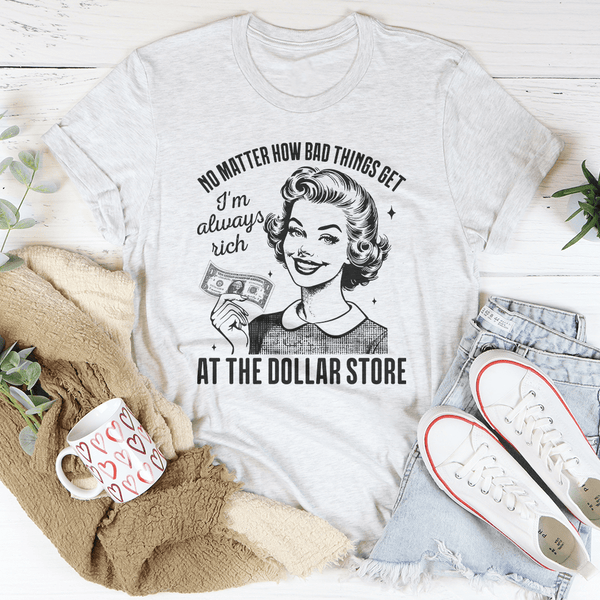 No matter how bad things get I'm always rich at the dollar store Ash / S Peachy Sunday T-Shirt