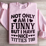 Not Only Am I Funny Sweatshirt Peachy Sunday T-Shirt