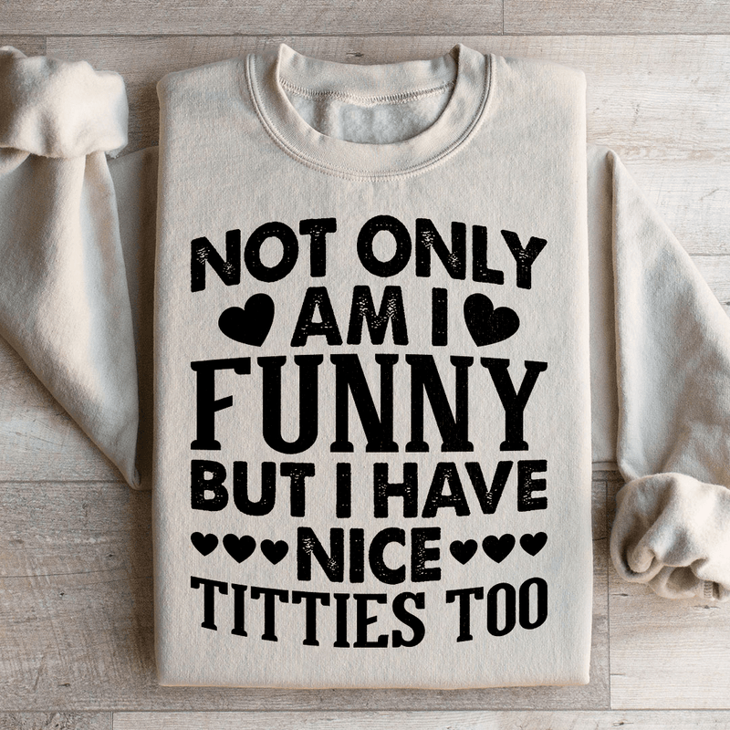 Not Only Am I Funny Sweatshirt Peachy Sunday T-Shirt