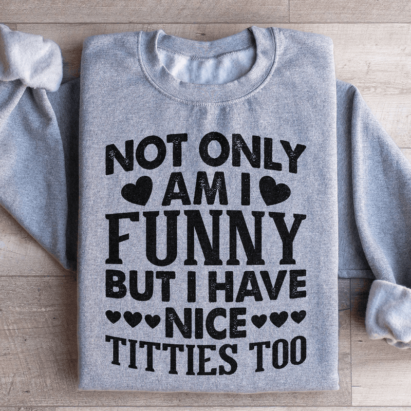 Not Only Am I Funny Sweatshirt Peachy Sunday T-Shirt