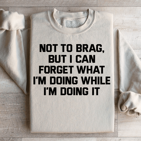 Not To Brag But I Can Forget What I'm Doing While I'm Doing It Sweatshirt Sand / S Peachy Sunday T-Shirt