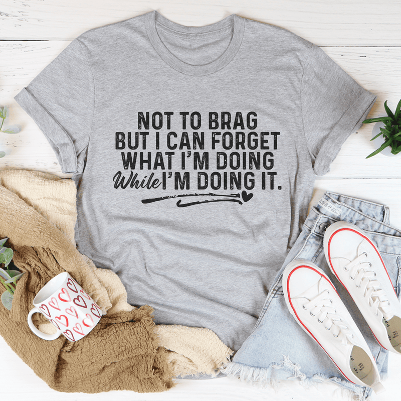 Not To Brag But I Can Forget While I'm Doing It Tee Athletic Heather / S Peachy Sunday T-Shirt