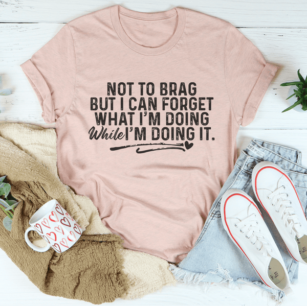 Not To Brag But I Can Forget While I'm Doing It Tee Heather Prism Peach / S Peachy Sunday T-Shirt