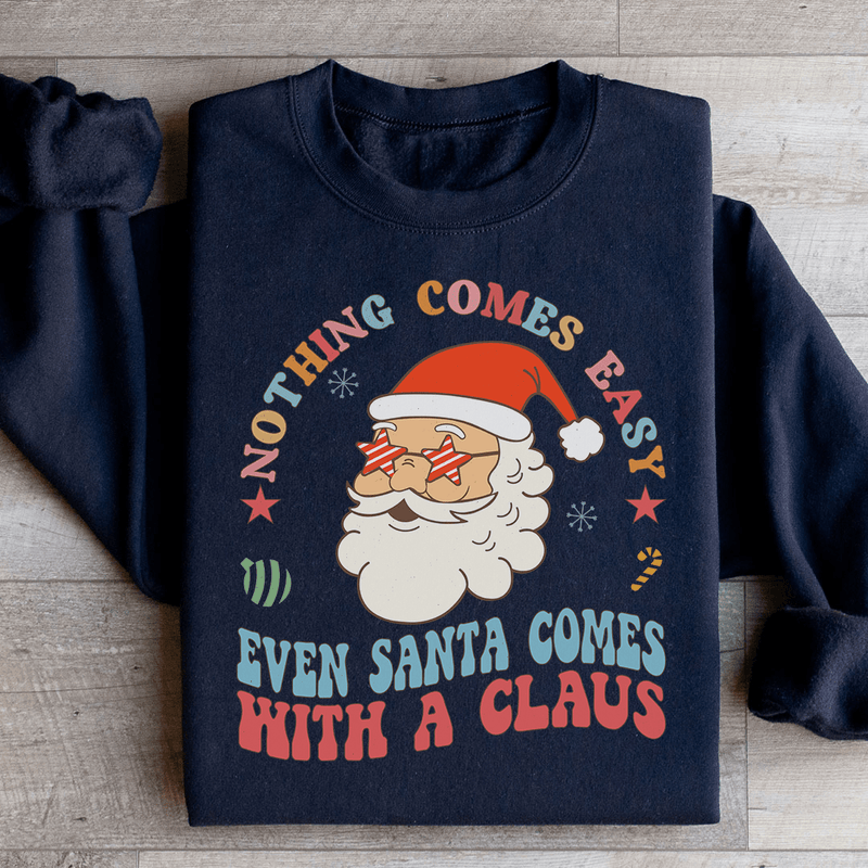 Nothing Comes Easy Even Santa Comes With A Clausb Sweatshirt Black / S Peachy Sunday T-Shirt