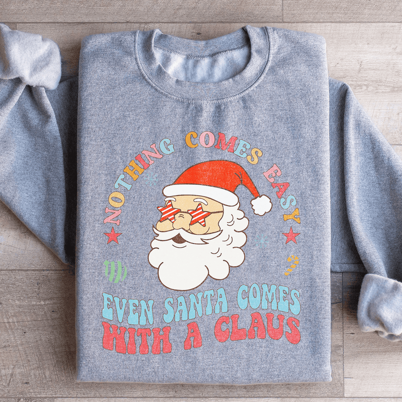 Nothing Comes Easy Even Santa Comes With A Clausb Sweatshirt Sport Grey / S Peachy Sunday T-Shirt